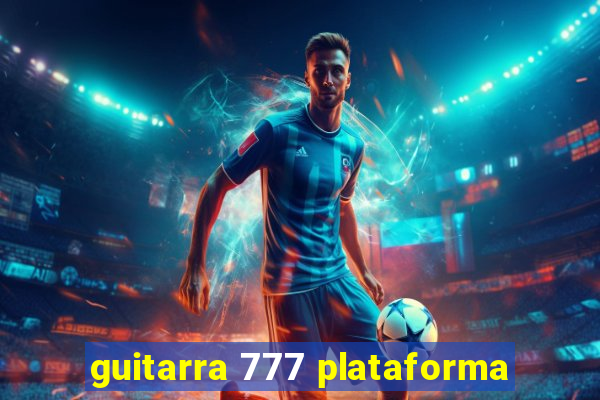 guitarra 777 plataforma